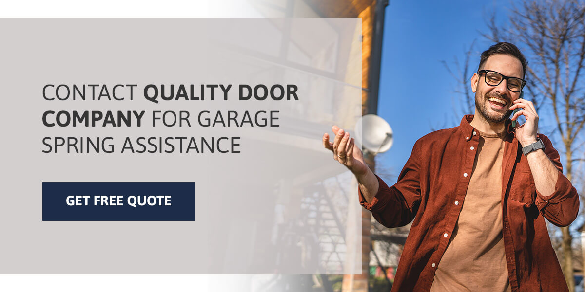 CONTACT QUALITY DOOR COMPANY FOR GARAGE SPRING ASSISTANCE